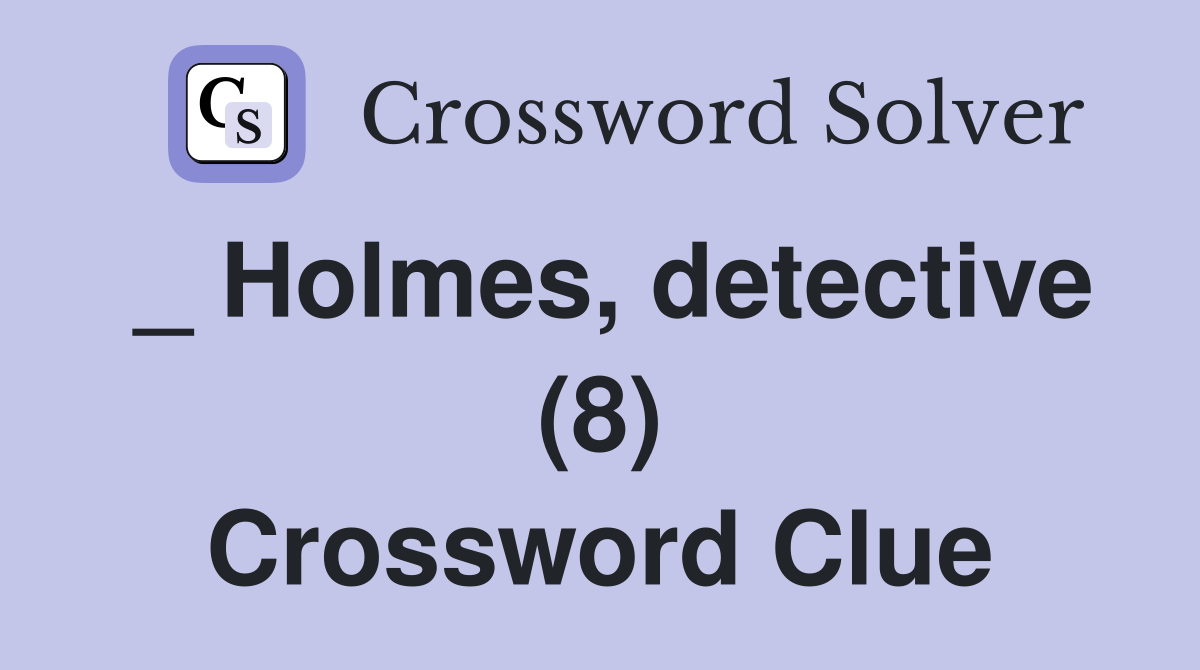 _ Holmes, detective (8) Crossword Clue