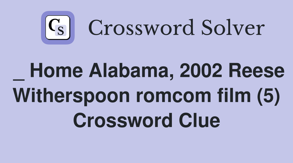 _ Home Alabama, 2002 Reese Witherspoon romcom film (5) Crossword Clue