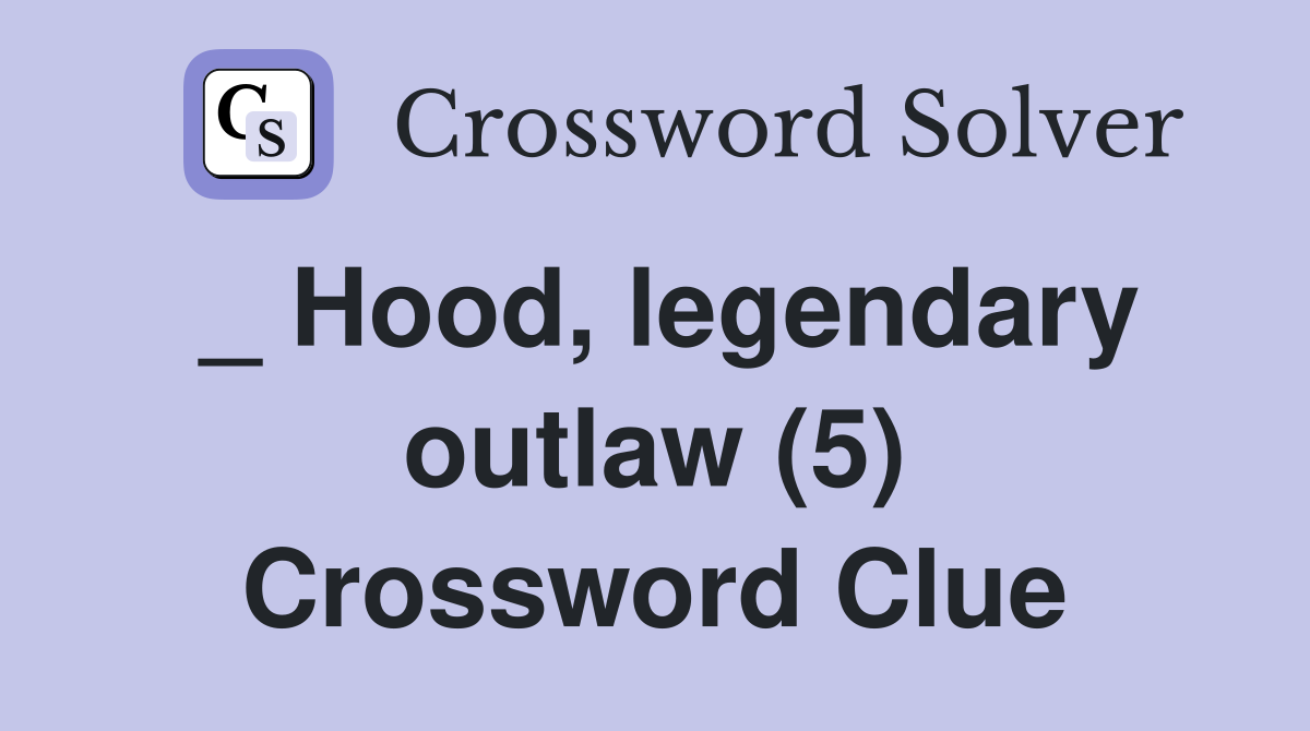 _ Hood, legendary outlaw (5) Crossword Clue