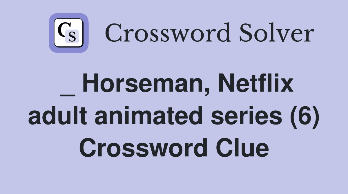 _ Horseman, Netflix adult animated series (6) Crossword Clue