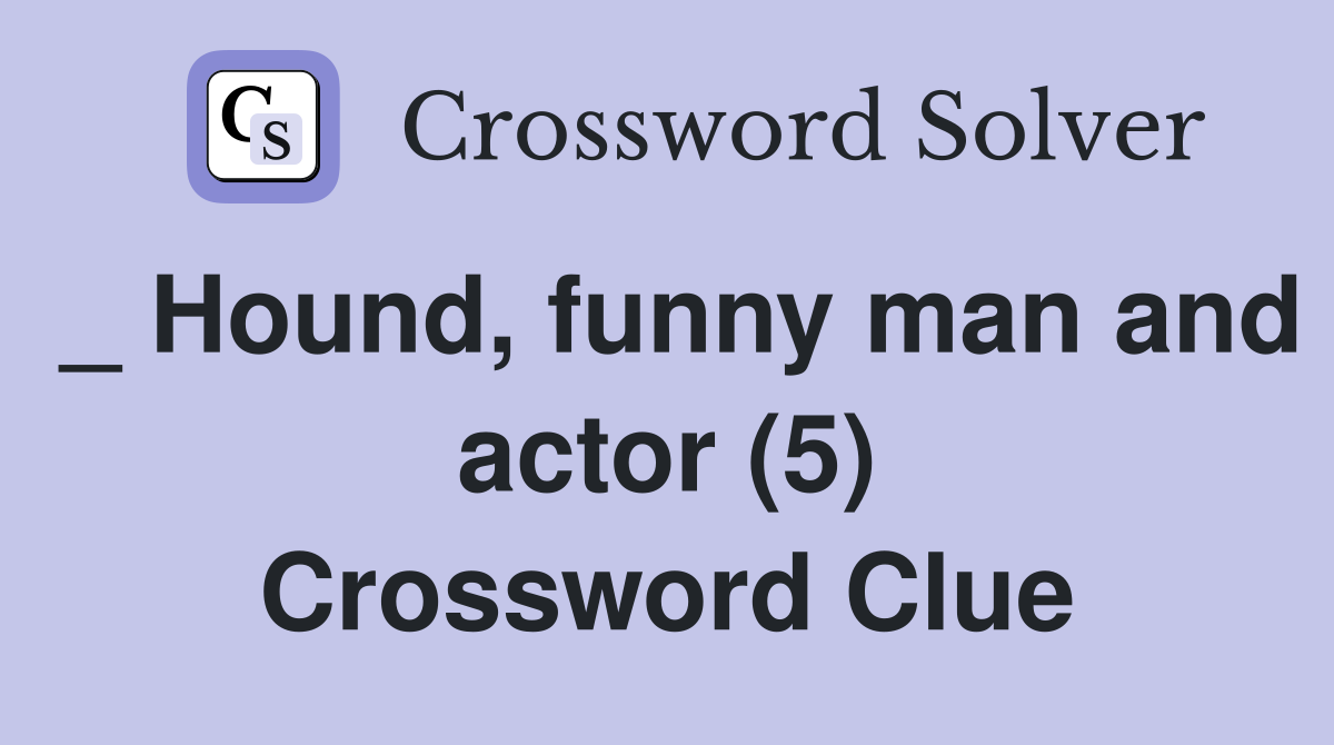 _ Hound, funny man and actor (5) Crossword Clue