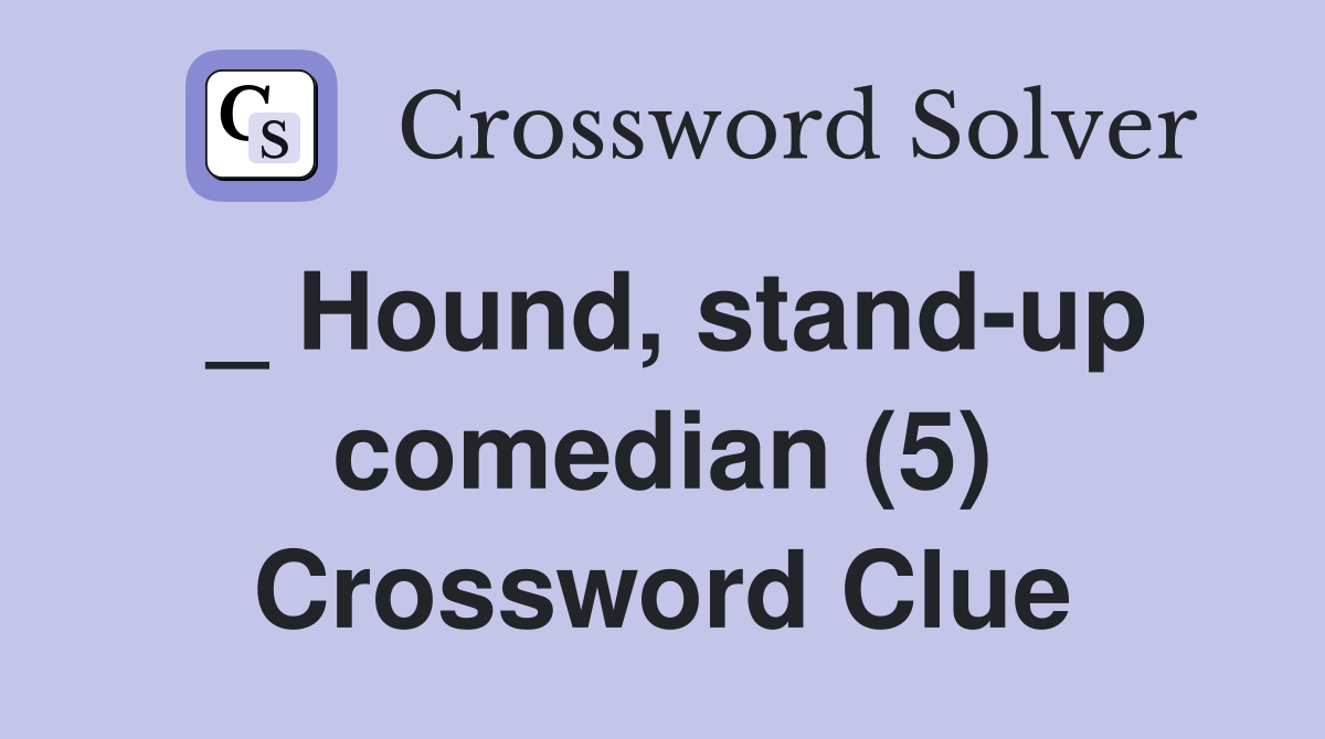 _ Hound, stand-up comedian (5) Crossword Clue
