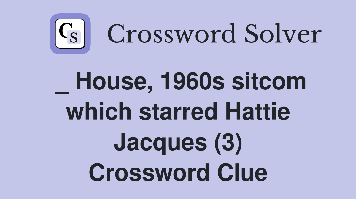 _ House, 1960s sitcom which starred Hattie Jacques (3) Crossword Clue