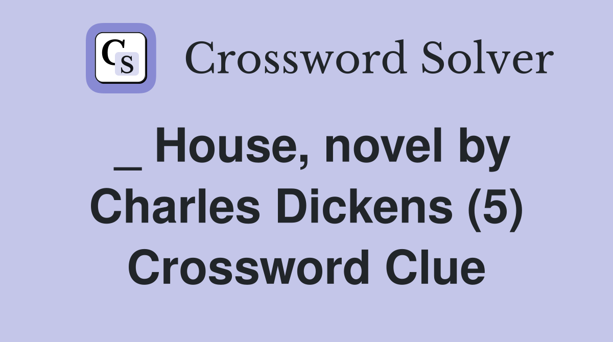 _ House, novel by Charles Dickens (5) Crossword Clue