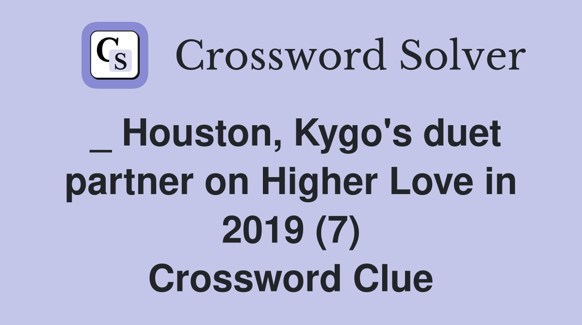 _ Houston, Kygo's duet partner on Higher Love in 2019 (7) Crossword Clue
