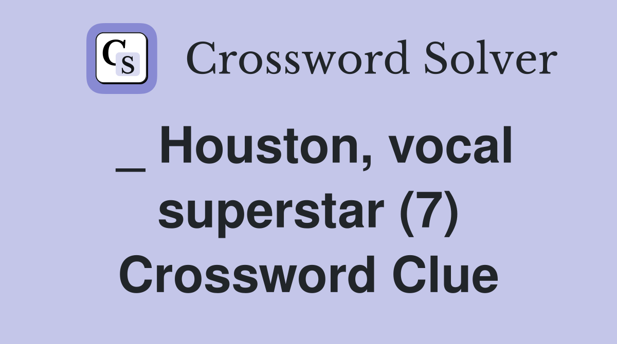 _ Houston, vocal superstar (7) Crossword Clue