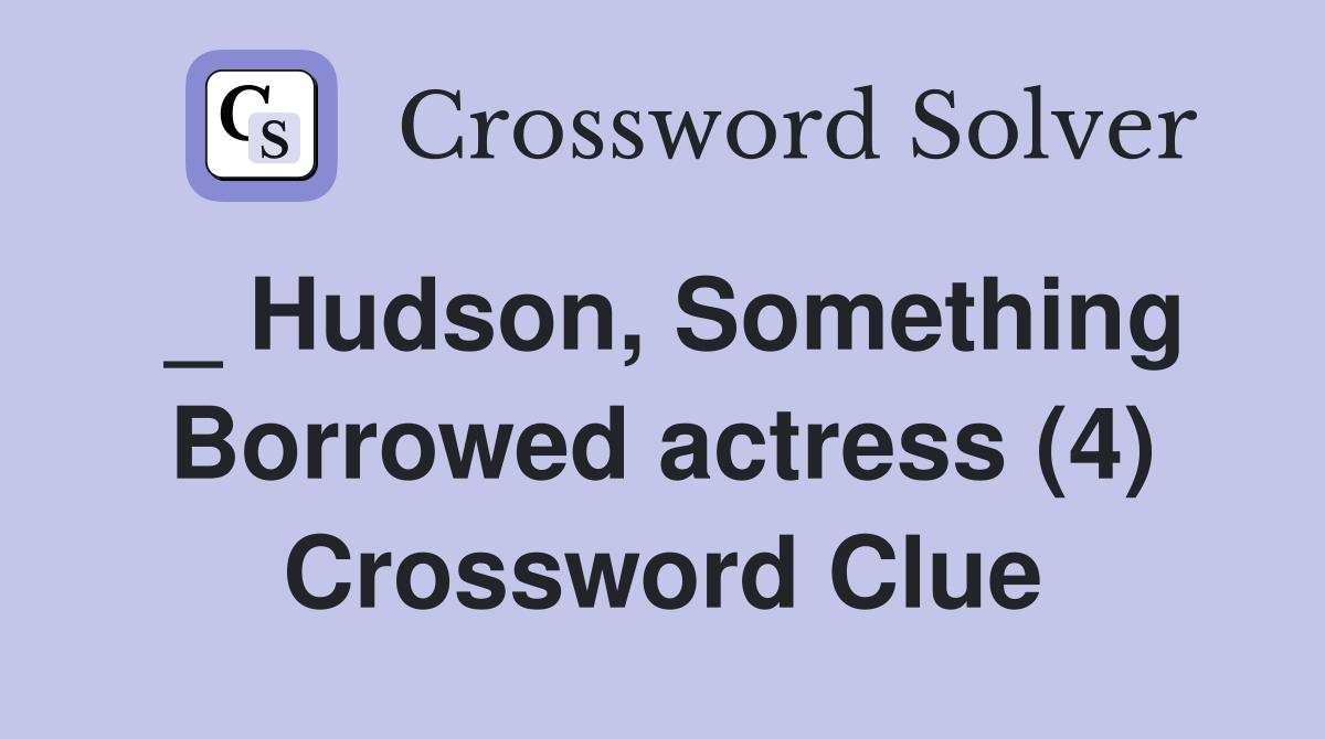 _ Hudson, Something Borrowed actress (4) Crossword Clue