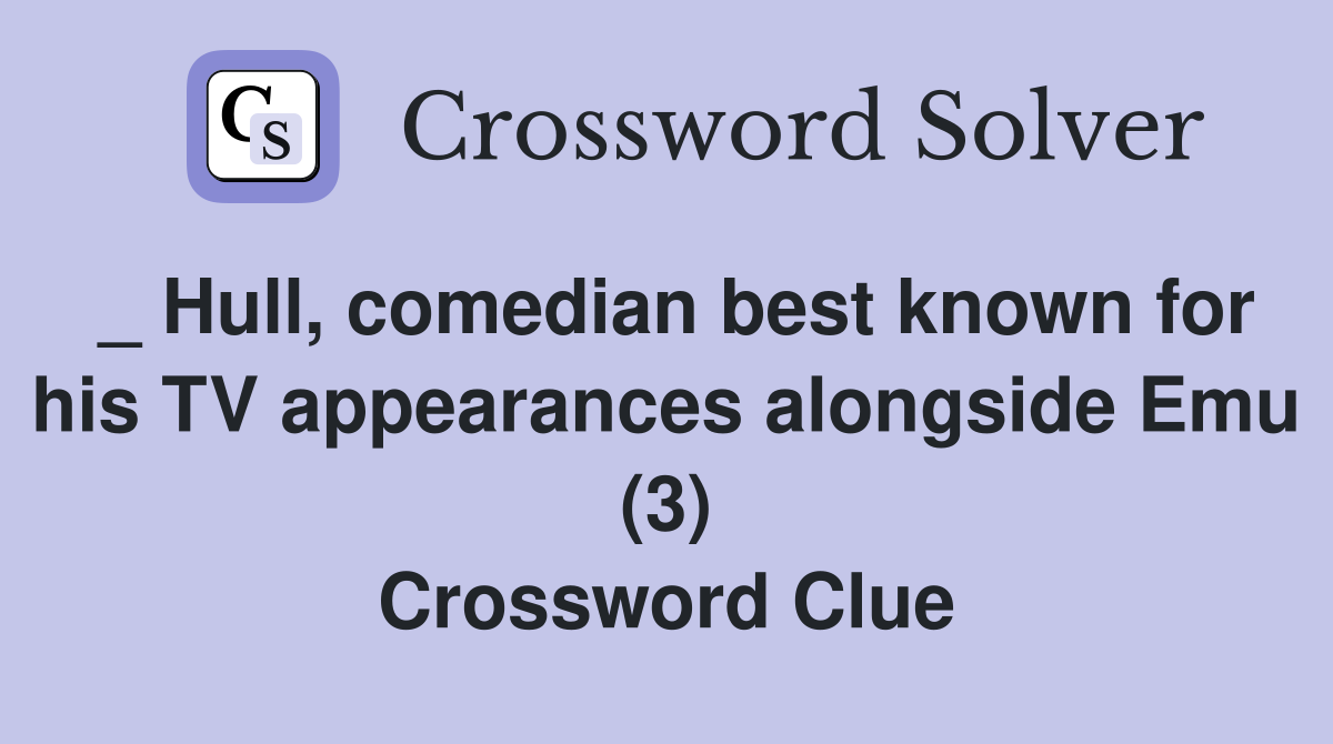 _ Hull, comedian best known for his TV appearances alongside Emu (3) Crossword Clue