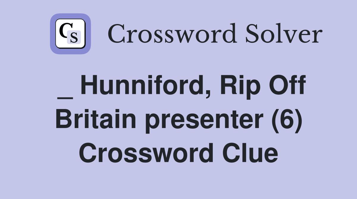 _ Hunniford, Rip Off Britain presenter (6) Crossword Clue