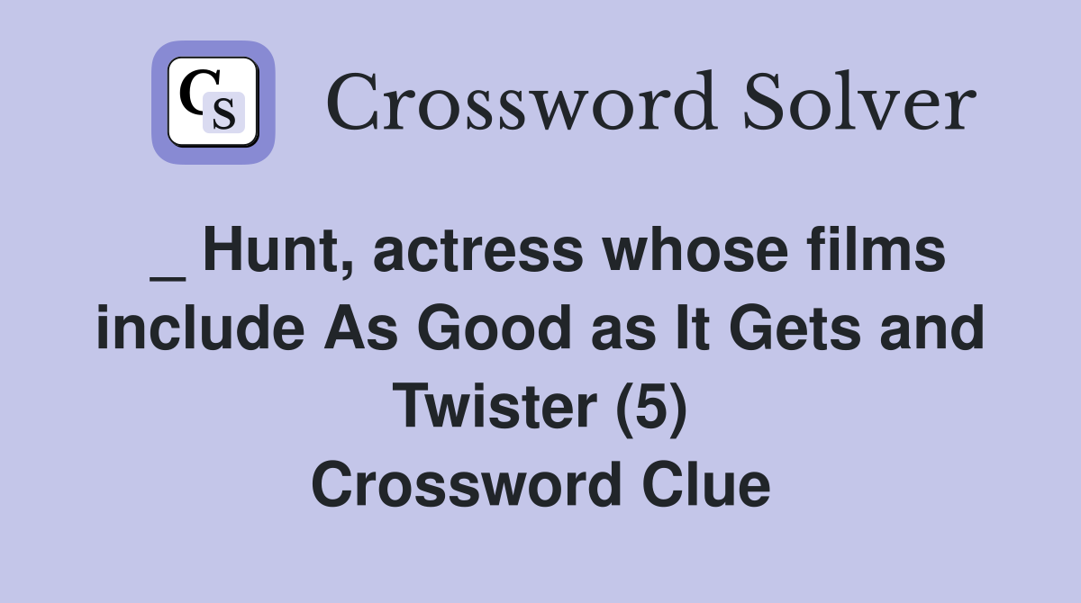 _ Hunt, actress whose films include As Good as It Gets and Twister (5) Crossword Clue