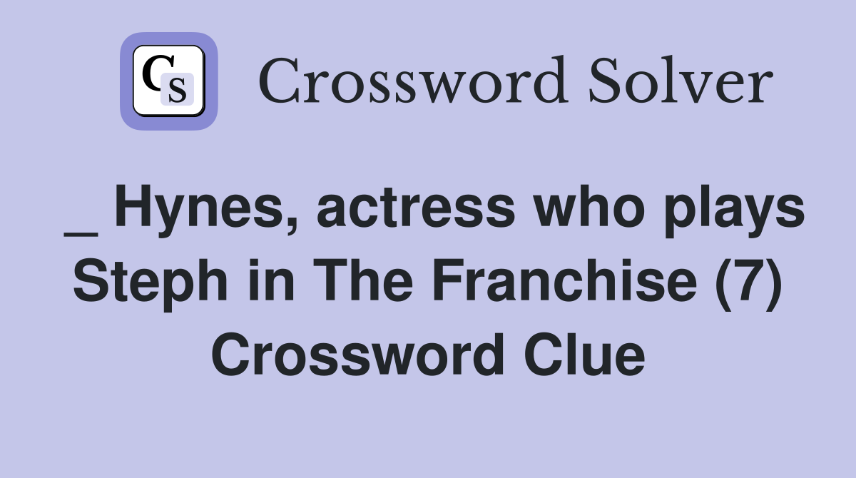 _ Hynes, actress who plays Steph in The Franchise (7) Crossword Clue
