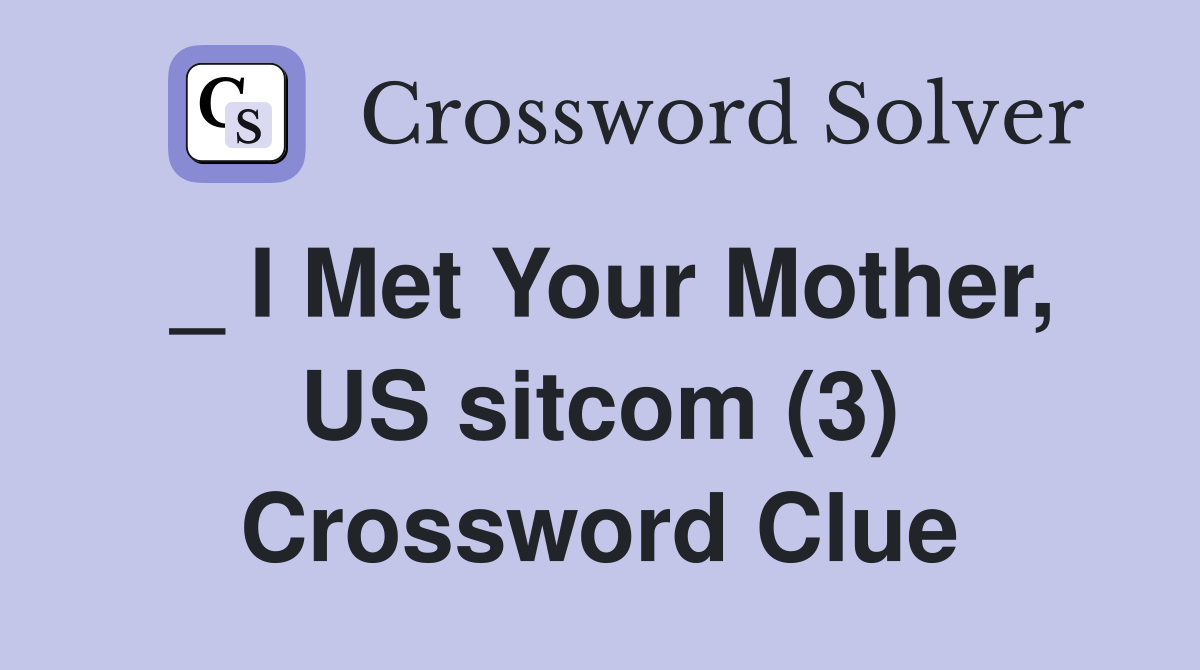 _ I Met Your Mother, US sitcom (3) Crossword Clue