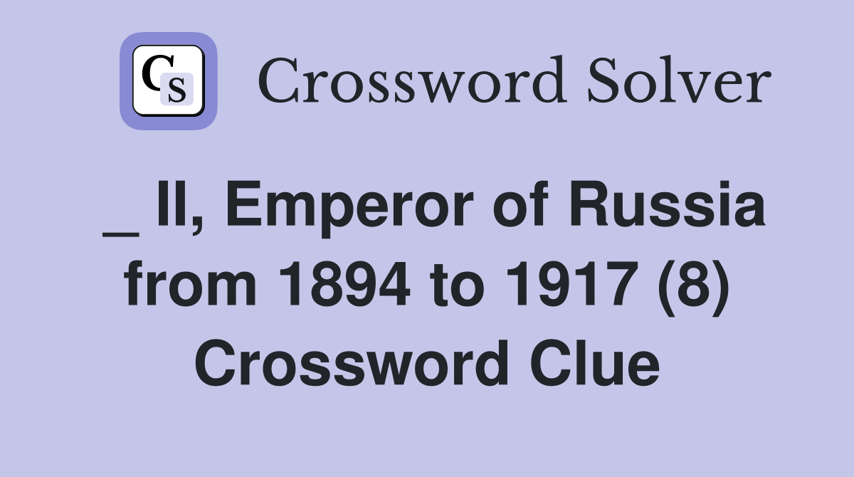 _ II, Emperor of Russia from 1894 to 1917 (8) Crossword Clue