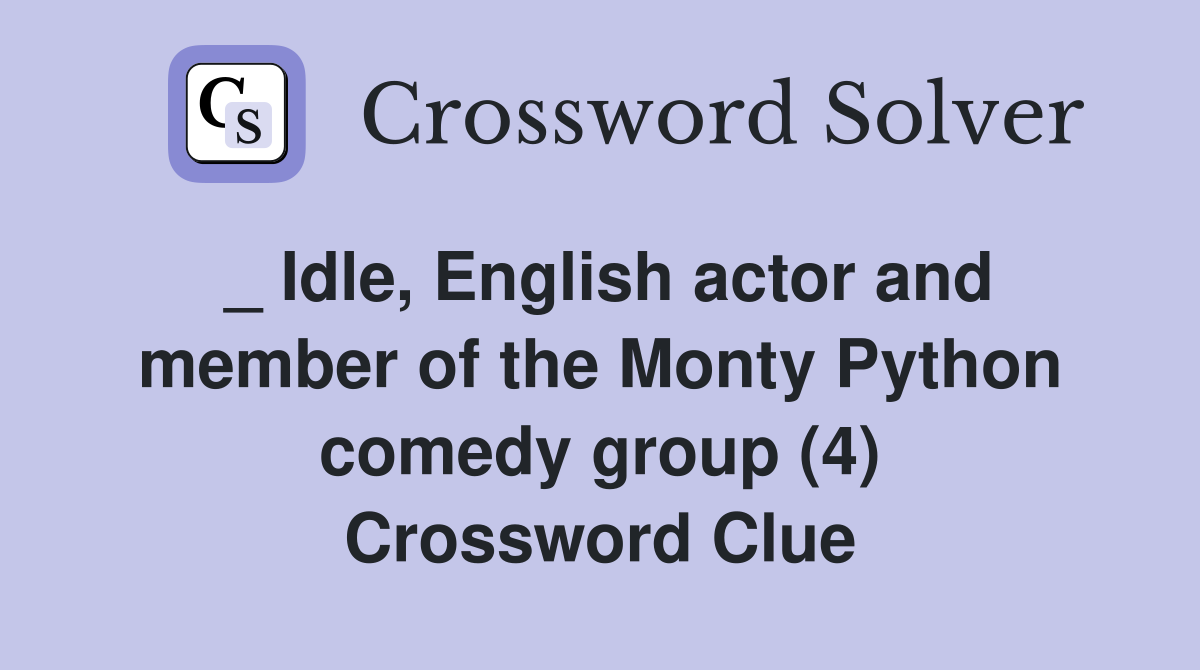 _ Idle, English actor and member of the Monty Python comedy group (4) Crossword Clue