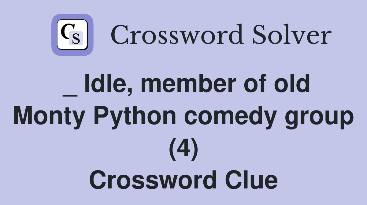 _ Idle, member of old Monty Python comedy group (4) Crossword Clue