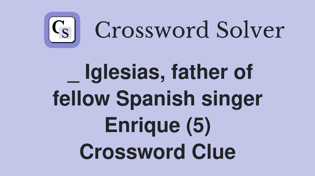 _ Iglesias, father of fellow Spanish singer Enrique (5) Crossword Clue