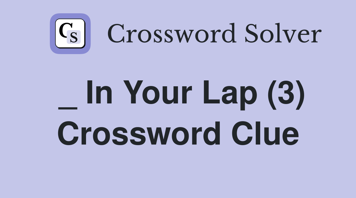 _ In Your Lap (3) Crossword Clue