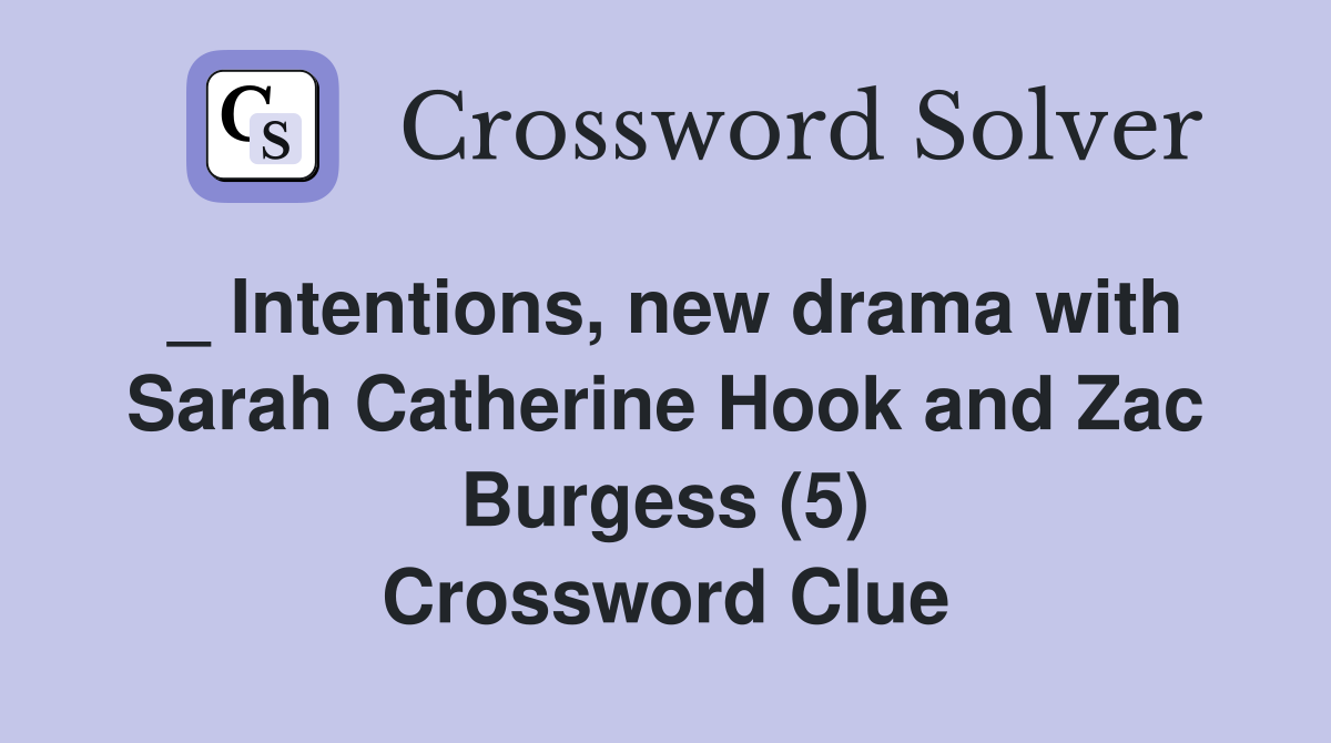 _ Intentions, new drama with Sarah Catherine Hook and Zac Burgess (5) Crossword Clue