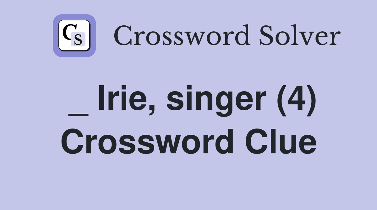 _ Irie, singer (4) Crossword Clue