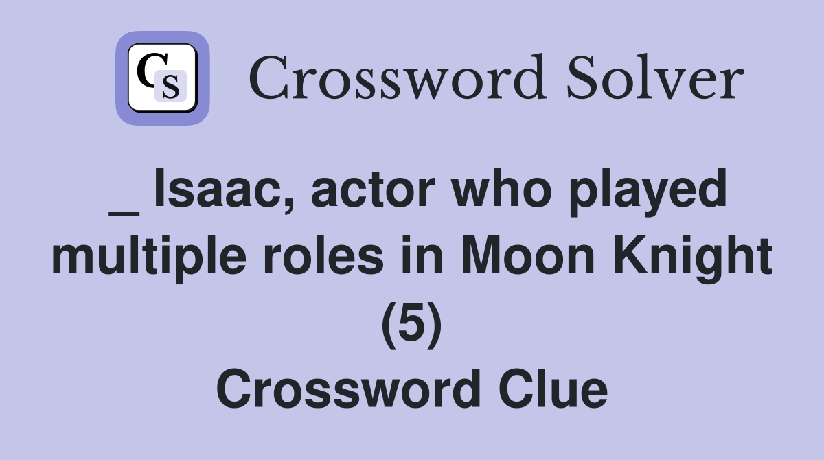 _ Isaac, actor who played multiple roles in Moon Knight (5) Crossword Clue