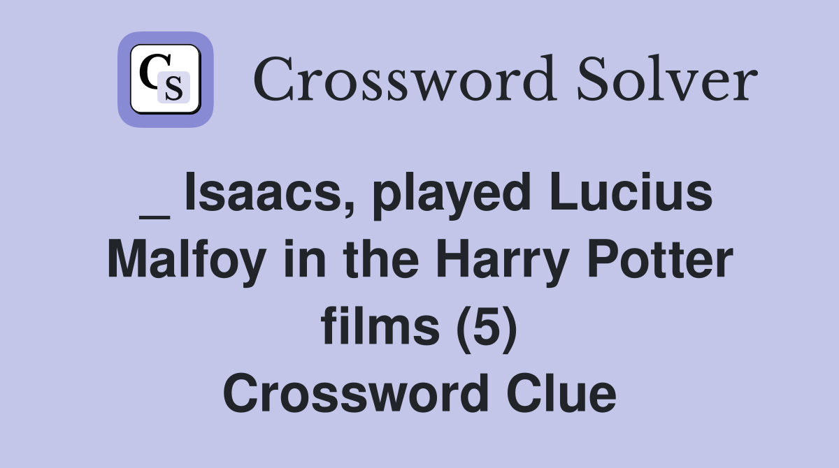 _ Isaacs, played Lucius Malfoy in the Harry Potter films (5) Crossword Clue