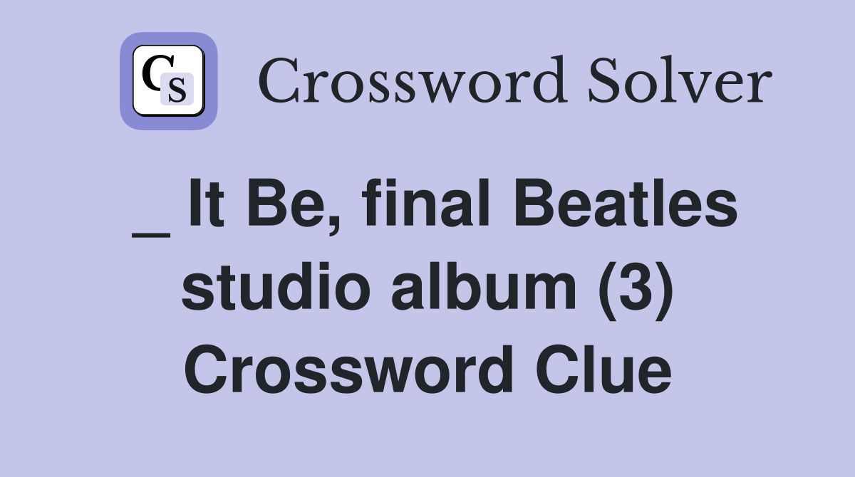 _ It Be, final Beatles studio album (3) Crossword Clue