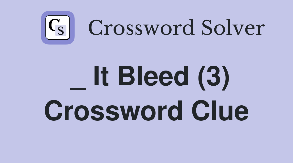 _ It Bleed (3) Crossword Clue