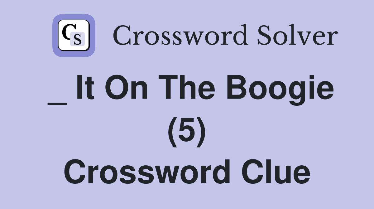 _ It On The Boogie (5) Crossword Clue