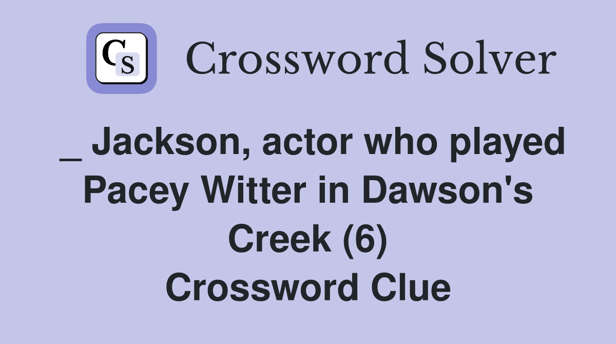 _ Jackson, actor who played Pacey Witter in Dawson's Creek (6) Crossword Clue