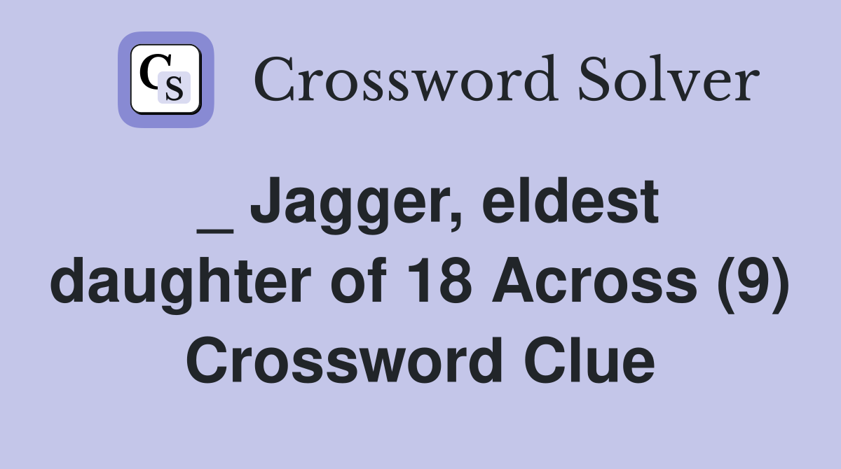 _ Jagger, eldest daughter of 18 Across (9) Crossword Clue