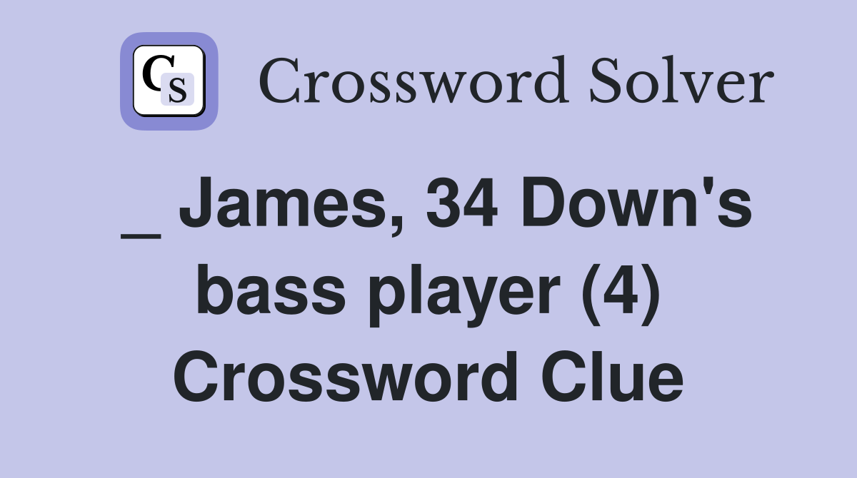 _ James, 34 Down's bass player (4) Crossword Clue