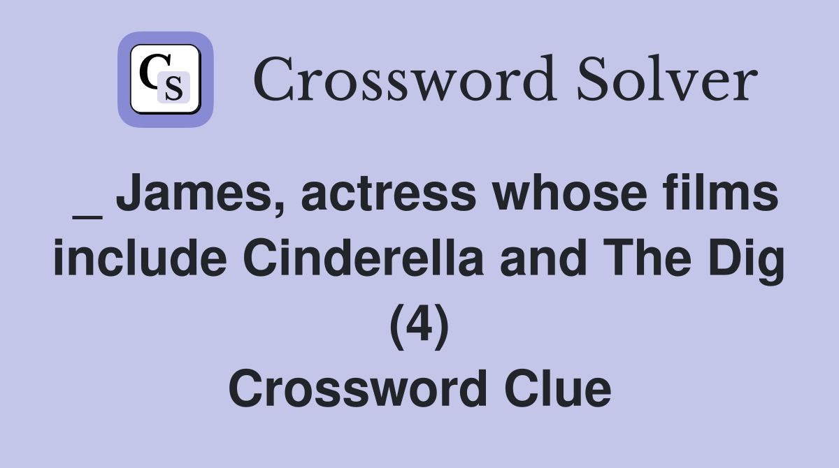_ James, actress whose films include Cinderella and The Dig (4) Crossword Clue