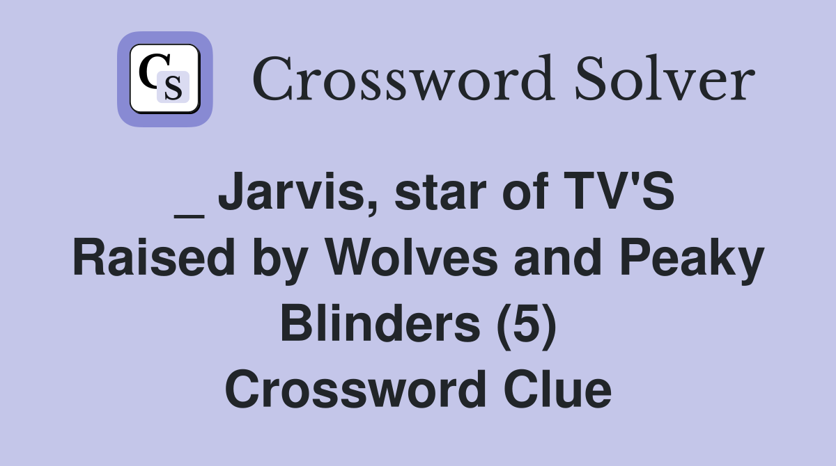 _ Jarvis, star of TV'S Raised by Wolves and Peaky Blinders (5) Crossword Clue