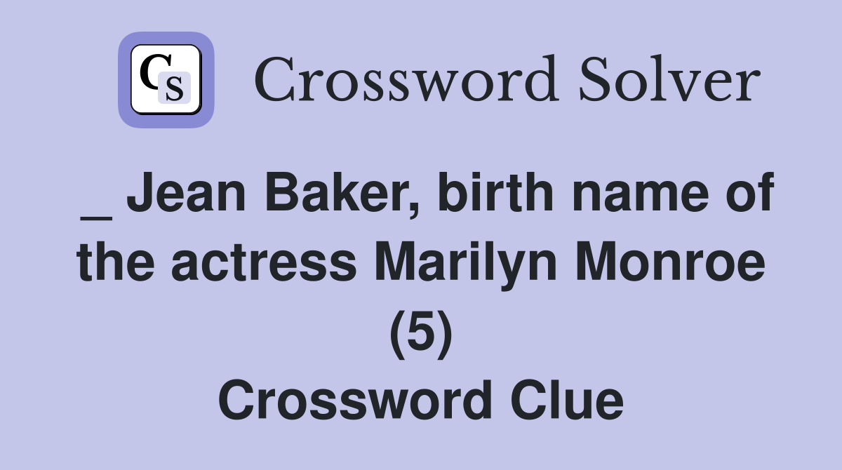 _ Jean Baker, birth name of the actress Marilyn Monroe (5) Crossword Clue