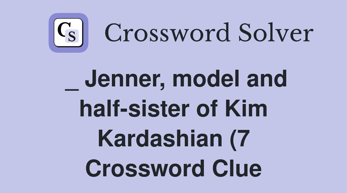 Jenner model and half sister of Kim Kardashian (7) Crossword Clue Jenner model and half sister of Kim Kardashian (7) Crossword Clue