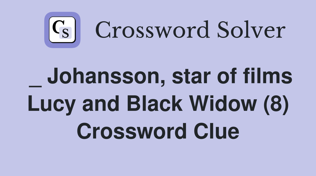 _ Johansson, star of films Lucy and Black Widow (8) Crossword Clue
