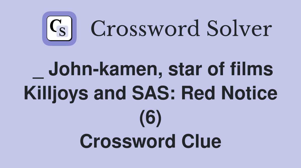 _ John-kamen, star of films Killjoys and SAS: Red Notice (6) Crossword Clue