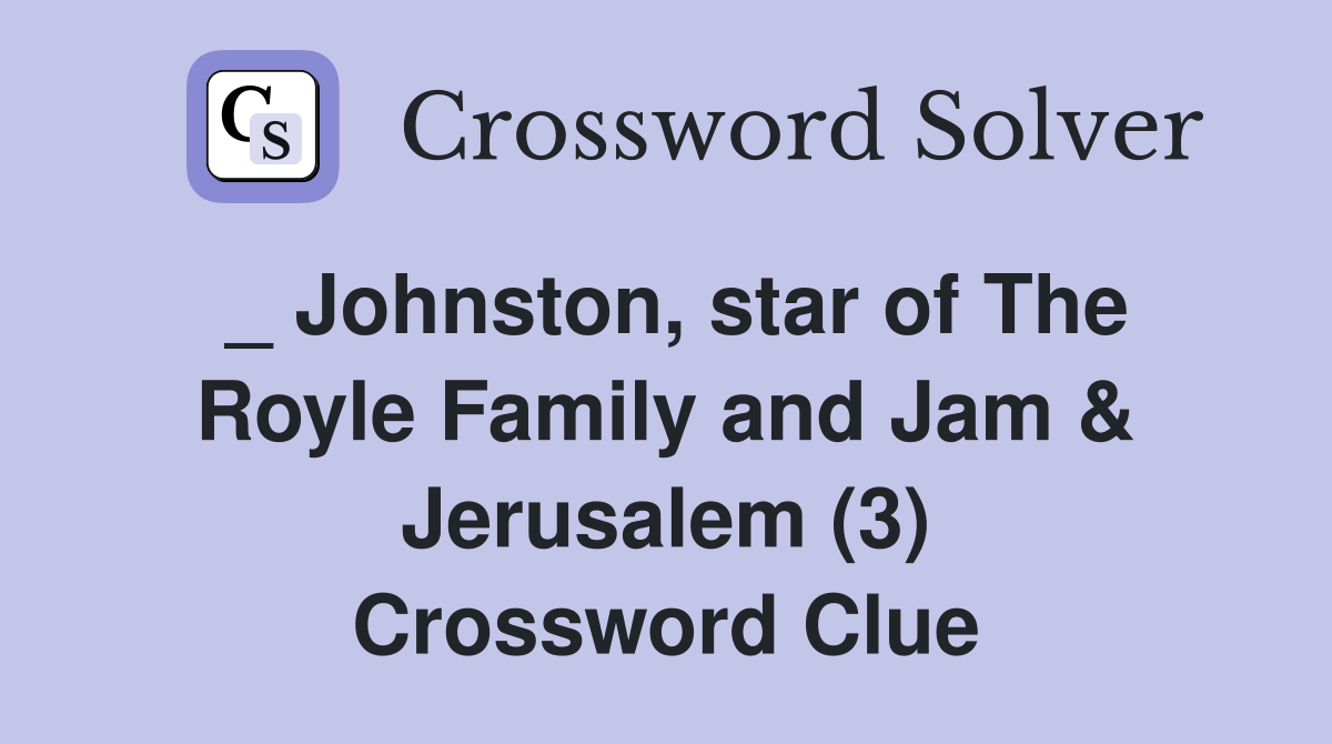 _ Johnston, star of The Royle Family and Jam & Jerusalem (3) Crossword Clue