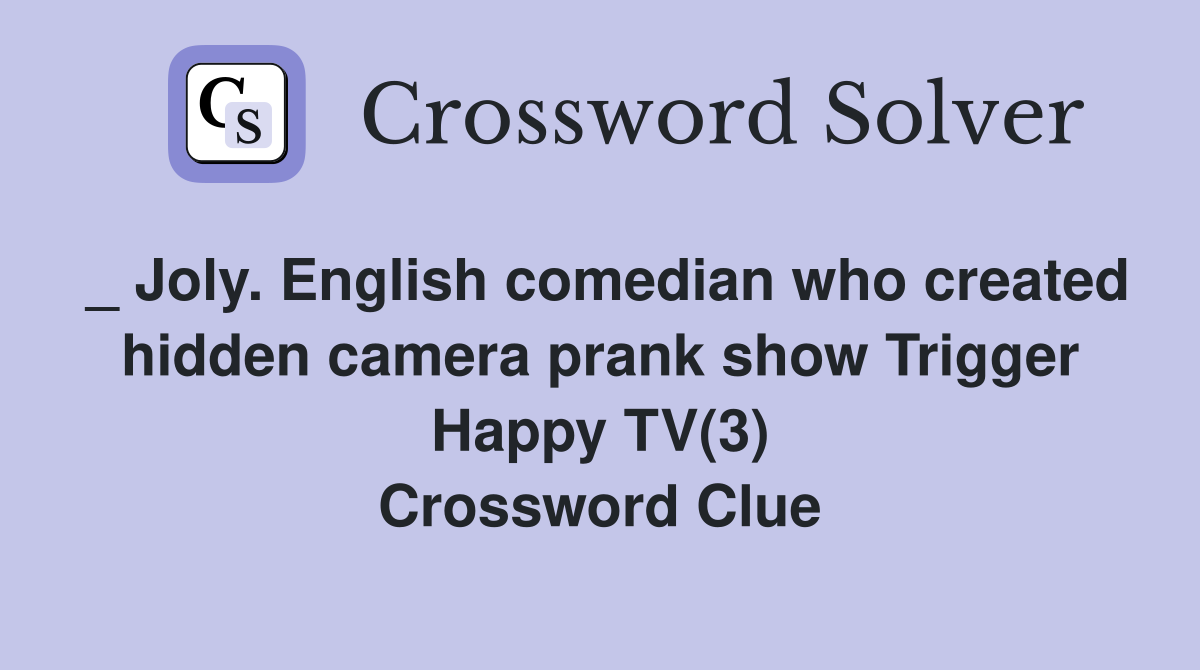 _ Joly. English comedian who created hidden camera prank show Trigger Happy TV(3) Crossword Clue