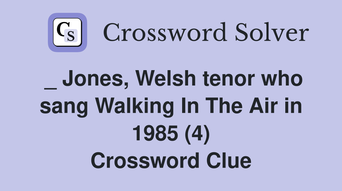 _ Jones, Welsh tenor who sang Walking In The Air in 1985 (4) Crossword Clue