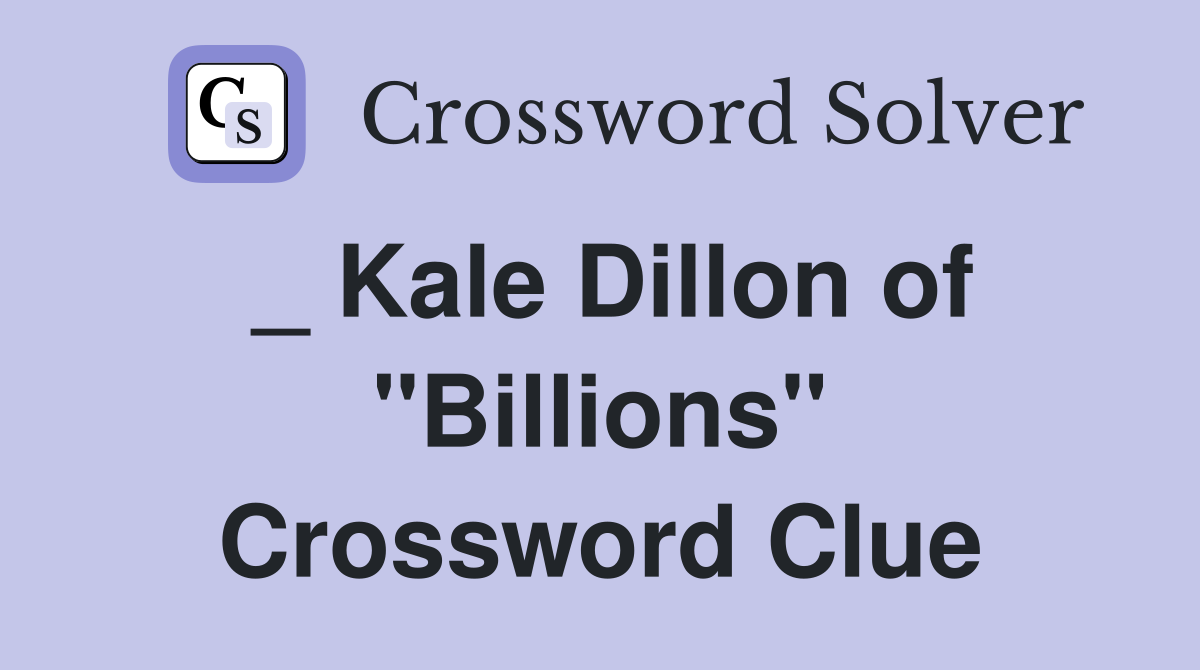 _ Kale Dillon of "Billions" Crossword Clue