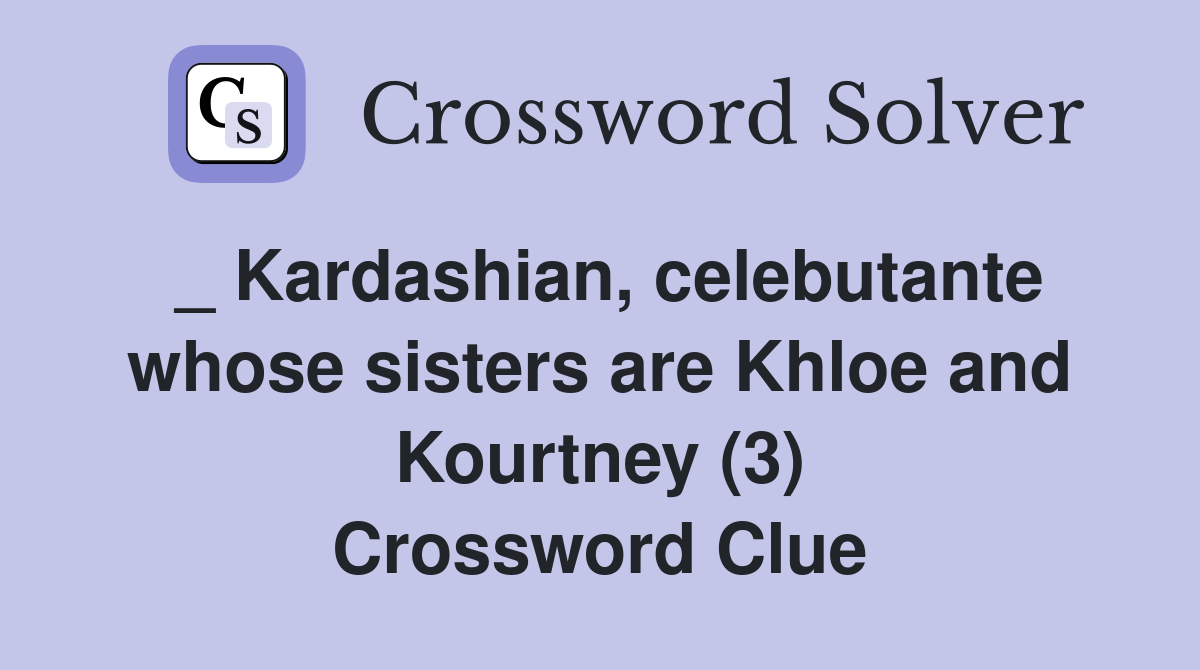 _ Kardashian, celebutante whose sisters are Khloe and Kourtney (3) Crossword Clue
