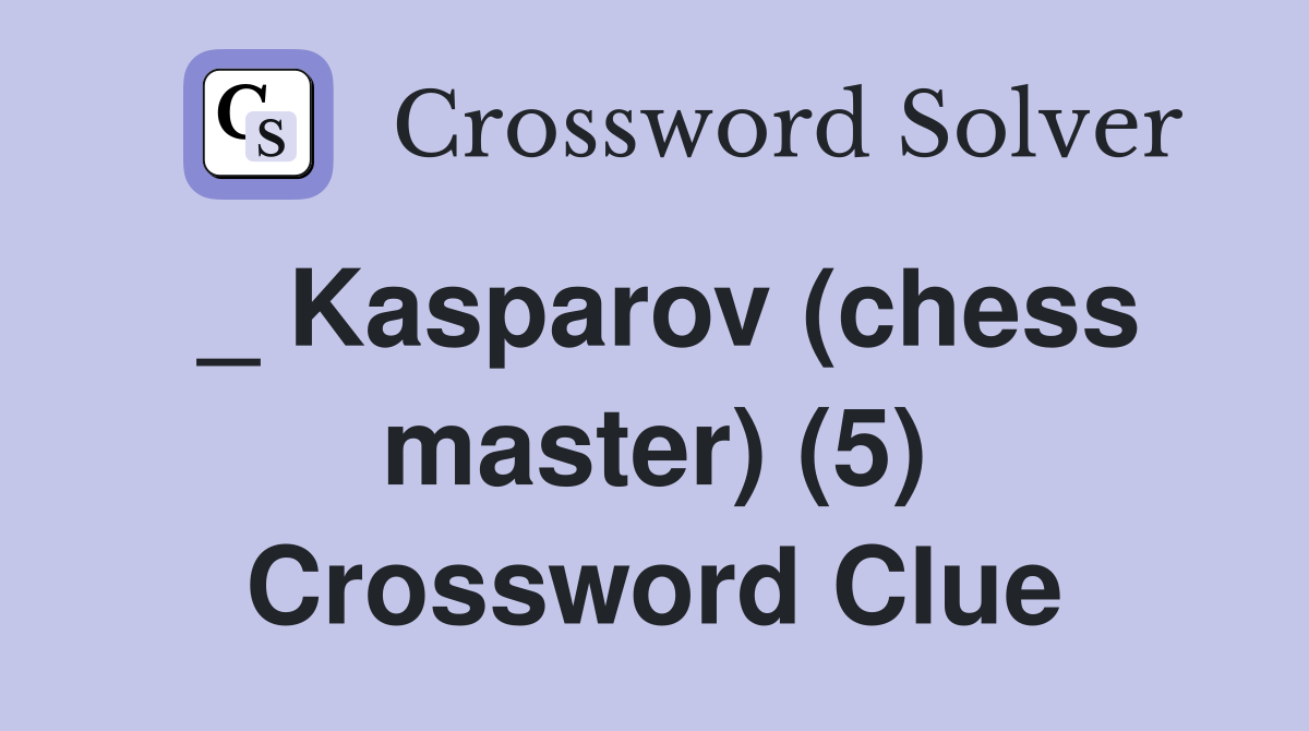 _ Kasparov (chess master) (5) Crossword Clue