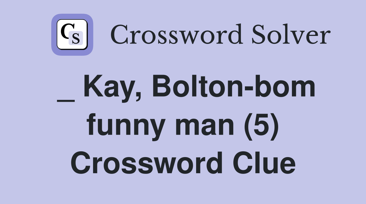 _ Kay, Bolton-bom funny man (5) Crossword Clue