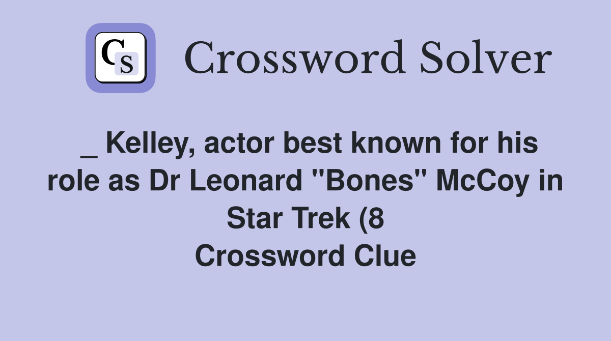 Kelley actor best known for his role as Dr Leonard quot Bones quot McCoy in Kelley actor best known for his role as Dr Leonard quot Bones quot McCoy in