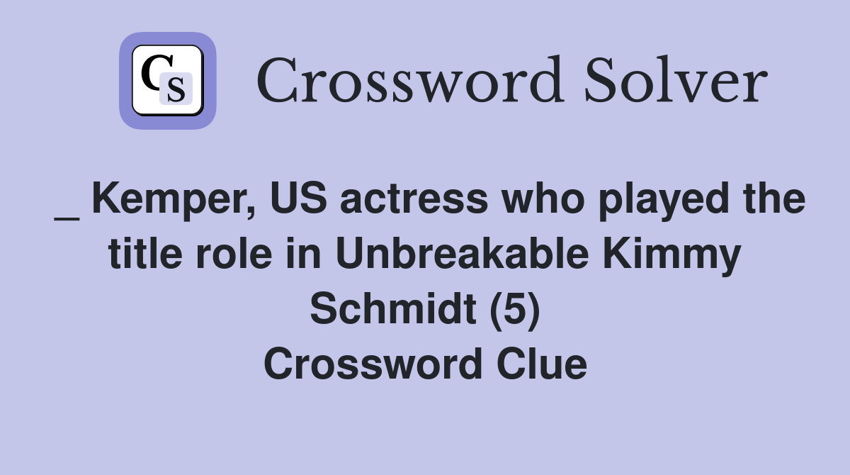 _ Kemper, US actress who played the title role in Unbreakable Kimmy Schmidt (5) Crossword Clue