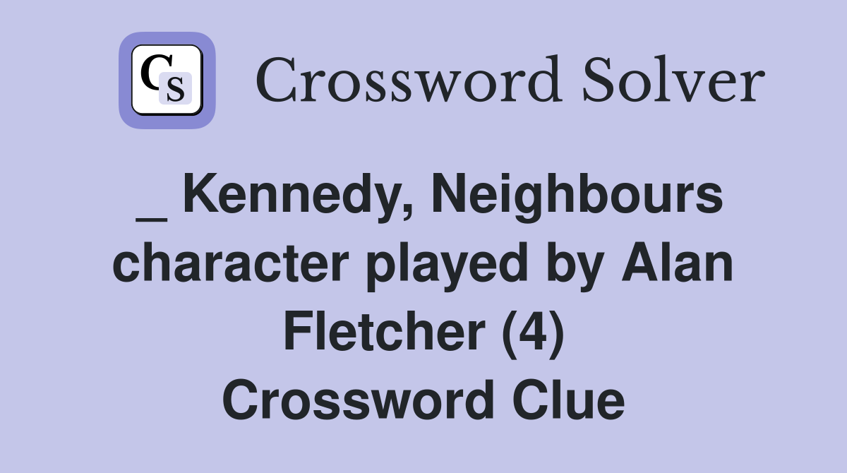 _ Kennedy, Neighbours character played by Alan Fletcher (4) Crossword Clue