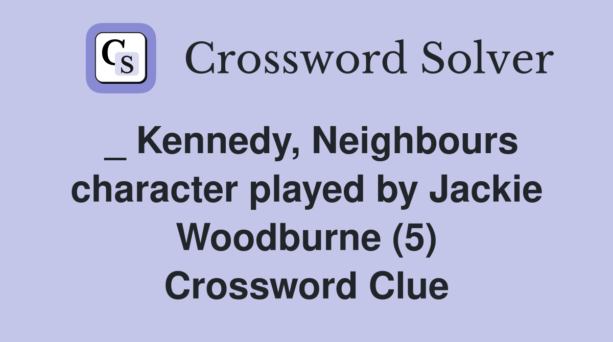 _ Kennedy, Neighbours character played by Jackie Woodburne (5) Crossword Clue