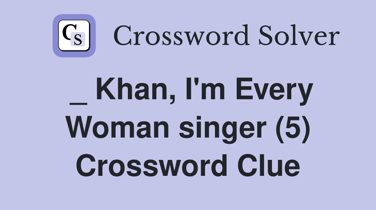 _ Khan, I'm Every Woman singer (5) Crossword Clue