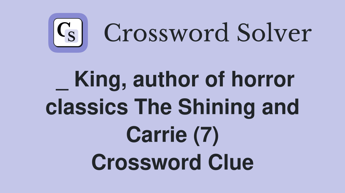 _ King, author of horror classics The Shining and Carrie (7) Crossword Clue